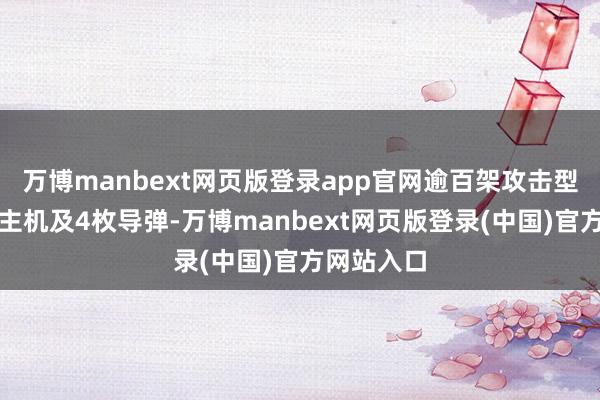 万博manbext网页版登录app官网逾百架攻击型无东说念主机及4枚导弹-万博manbext网页版登录(中国)官方网站入口