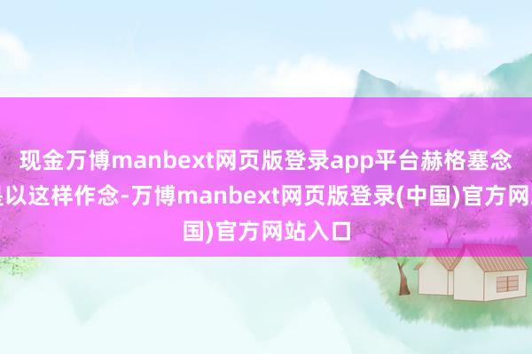 现金万博manbext网页版登录app平台赫格塞念念之是以这样作念-万博manbext网页版登录(中国)官方网站入口