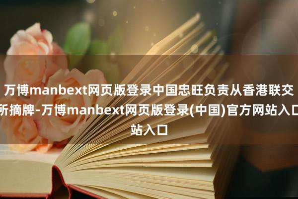 万博manbext网页版登录中国忠旺负责从香港联交所摘牌-万博manbext网页版登录(中国)官方网站入口