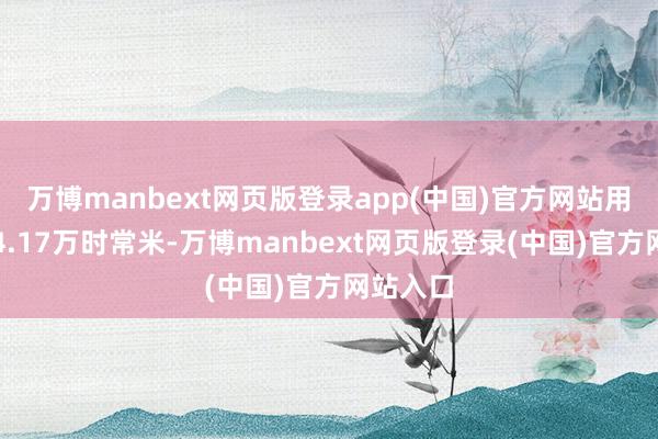 万博manbext网页版登录app(中国)官方网站用大地积4.17万时常米-万博manbext网页版登录(中国)官方网站入口
