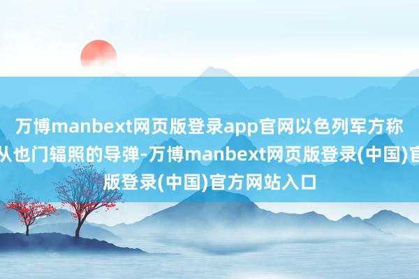 万博manbext网页版登录app官网以色列军方称贬抑了一枚从也门辐照的导弹-万博manbext网页版登录(中国)官方网站入口