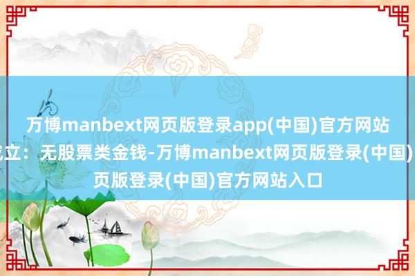 万博manbext网页版登录app(中国)官方网站该基金金钱成立:无股票类金钱-万博manbext网页版登录(中国)官方网站入口